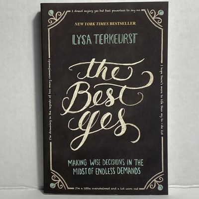 The Best Yes: Making Wise Decisions in the Midst of Endless Demands Terkeurst