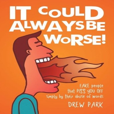 It Could Always Be Worse! Fake People That Piss You off Simply by