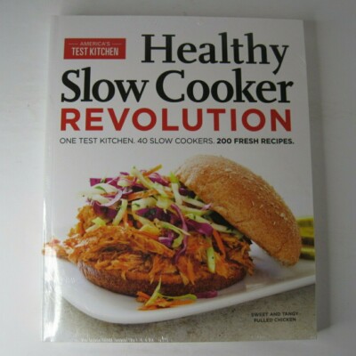 Healthy Slow Cooker Revolution: One Test Kitchen. 40 Slow Cookers. 200 Fresh
