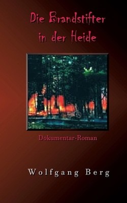 Die Brandstifter in der Heide: Wildnis - zwischen Wahrheit und Wahnsinn? by Wolf