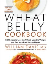 Wheat Belly Cookbook: 150 Recipes to Help You Lose the Wheat, Lose the Weigh...