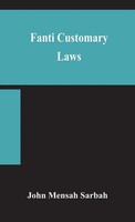 John Mensah Sarbah | Fanti Customary Laws, A Brief Introduction To The...
