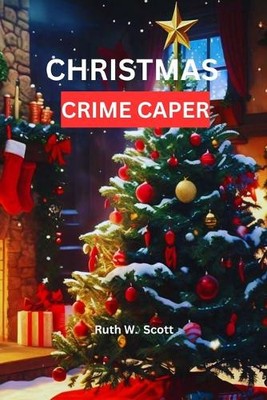 Christmas Crime Caper: A Cozy Mystery Filled with Festive Secrets and Sleuthi...