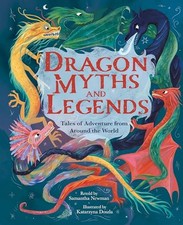 Dragon Myths and Legends: Tales of Adventure from Around the World by Katarzyna