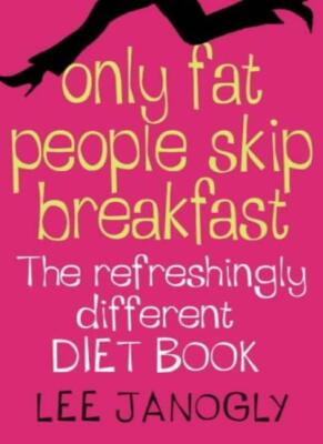 Only Fat People Skip Breakfast: The Refreshingly Different Diet 