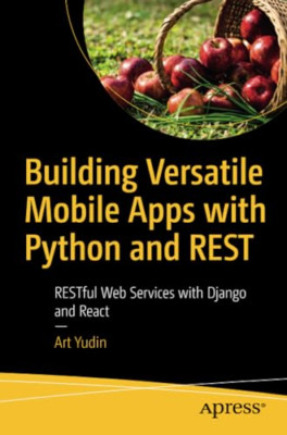 Building Versatile Mobile Apps with Python and Rest: Re -  NEW Art Yudin 2020
