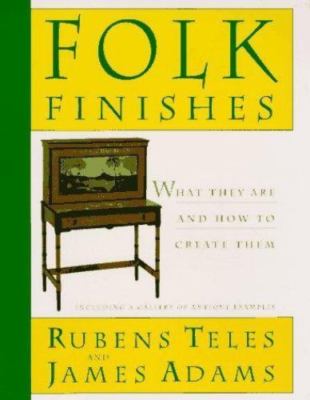 Folk Finishes: What They Are and How to Create Them by Rubens Teles; James Adams