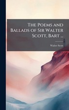 The Poems and Ballads of Sir Walter Scott, Bart ... by Walter Scott Hardcover Bo