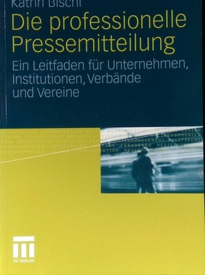 Die professionelle Pressemitteilung : ein Leitfaden für Unternehmen, Institution