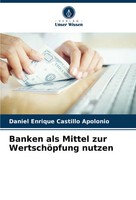 Daniel Enrique Castillo Apolonio | Banken Als Mittel Zur WertschöPfung Nutzen