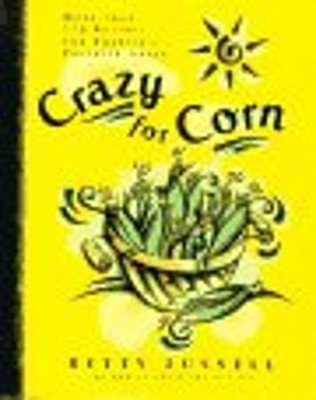 Crazy for Corn : More Than 170 Recipes for America's Favorite Gra
