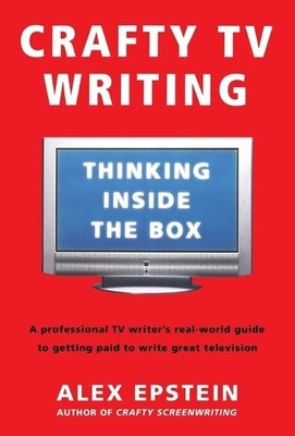 Crafty TV Writing: Thinking Inside the Box by Epstein, Alex [Paperback]