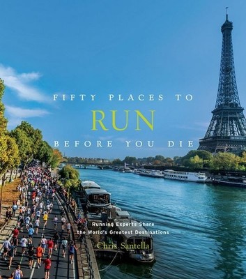 Fifty Places to Run Before You Die Running Experts Share the World's Greatest...