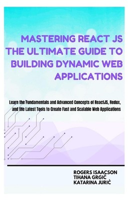 Beherrschen von ReactJS Der ultimative Leitfaden zum Erstellen dynamischer Webanwendungen: Lernen