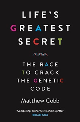 Life's Greatest Secret: The Race to Crack the Genetic Code