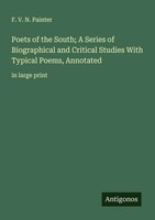 Poets Of The South; A Series Of Biographical And Critical Studies With...