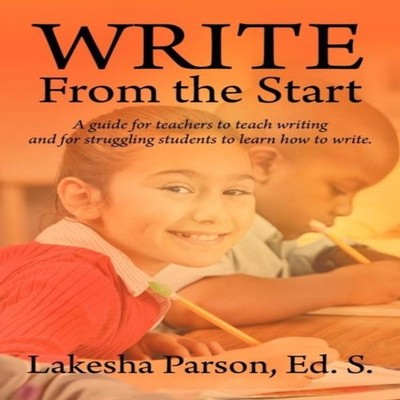 Write From the Start A Guide for Teachers to Teach Writing and fo