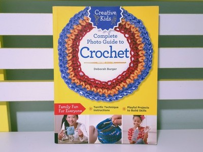 Complete Photo Guide to Crochet! 2015 Craft Book by Deborah Burger