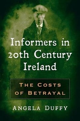Informers in 20th Century Ireland: The Costs of Betrayal by Angela Duffy: New
