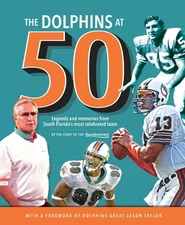 The Dolphins at 50: Legends and Memories from South Florida's Most Celebrate...
