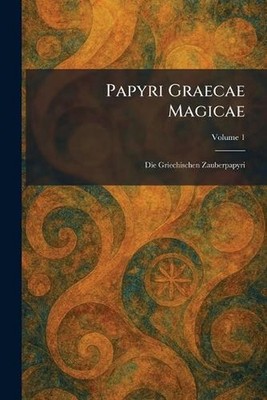 Papyri Graecae Magicae: Die Griechischen Zauberpapyri by Leigzig Teubner (German