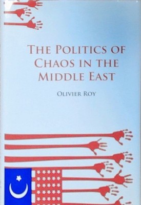 The Politics of Chaos in the Middle East (Columbia / Hurst) Roy, Olivier und Ros