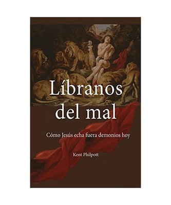 Líbranos del Mal: Cómo Jesús Echa Fuera Demonios Hoy, Kent Allan Philpott