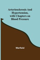 Arteriosclerosis And Hypertension, With Chapters On Blood Pressure Warfield Buch