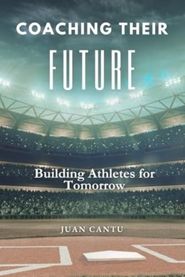 Coaching Their Future A Coaching the 199 Perspective -  NEW JUAN. CANTU 2024-07-