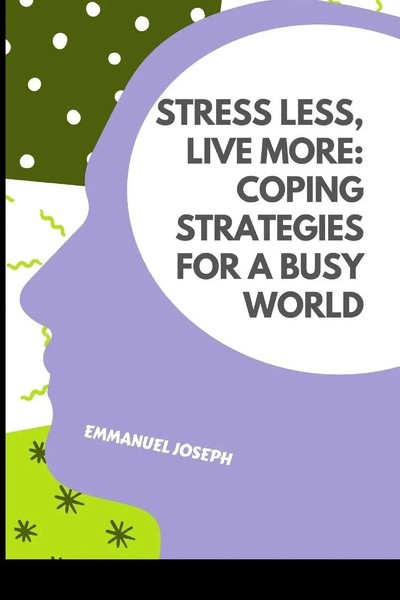 Stress Less, Live More Coping Strategies For A Busy World Emmanuel Joseph Buch-image