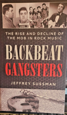 Backbeat Gangsters: The Rise and Decline of the Mob in Rock Music [Hardback]