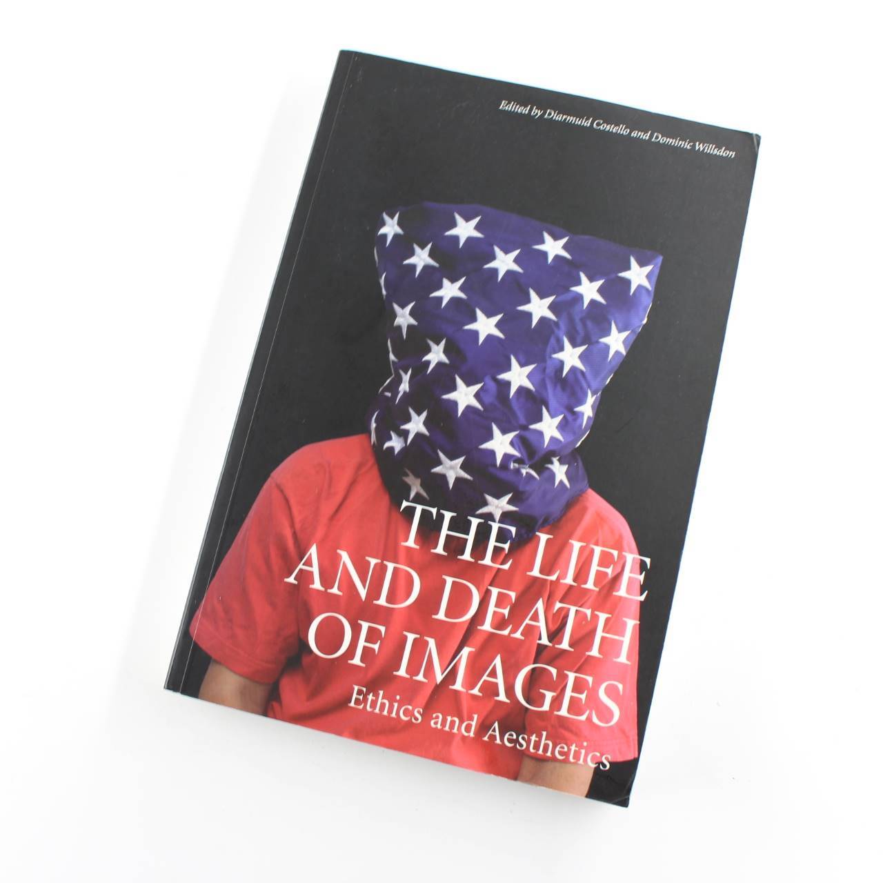 The Life and Death of Images: Ethics and Aesthetics book by Diarmuid Costello, D