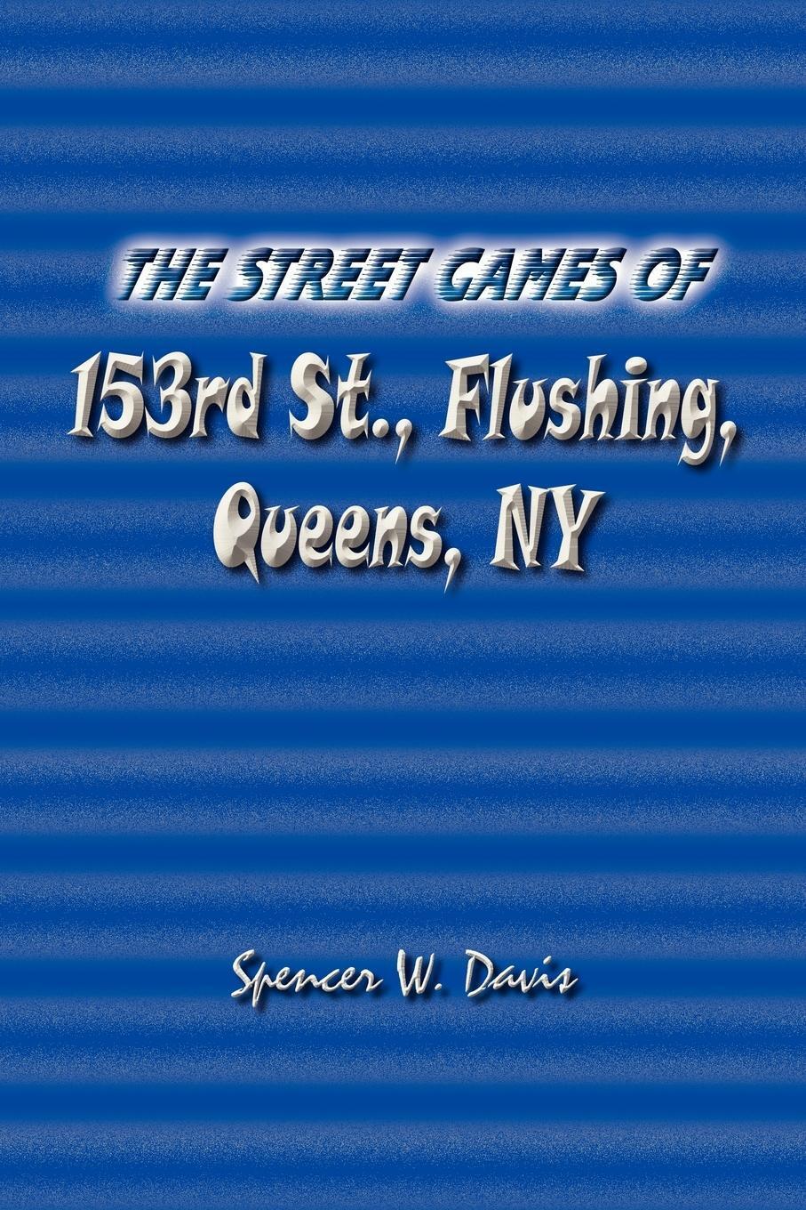 Spencer W. Davis | The Street Games Of 153rd St., Flushing, Queens, Ny