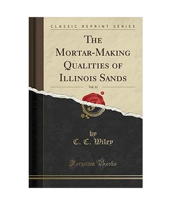 The Mortar-Making Qualities of Illinois Sands, Vol. 11 [Classic Reprint], C. C. 