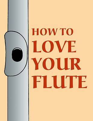 HOW TO LOVE YOUR FLUTE - A GUIDE TO FLUTES & FLUTE PLAYING by MARK SHEPHERD -VGC