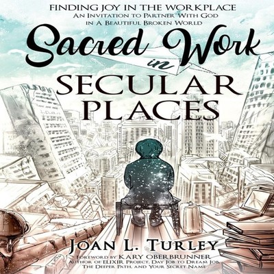 Sacred Work in Secular Places Finding Joy in The Workplace An Inv