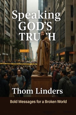 Speaking God's Truth: Bold Messages for a Broken World by Thom Linders Paperback
