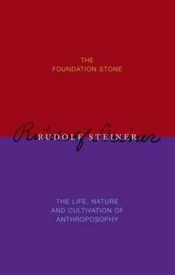 The Foundation Stone: Life, Nature and Cultivation of Anthroposophy by Rudolf St