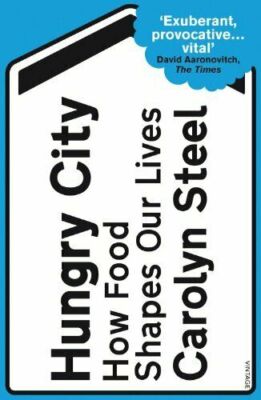 HUNGRY CITY: HOW FOOD SHAPES OUR LIVES, BY CAROLYN STEEL (PAPERBACK) NEW