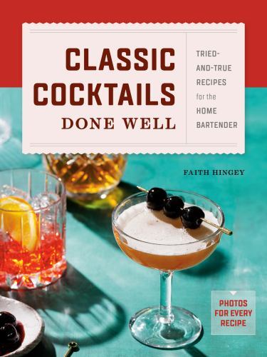 Classic Cocktails Done Well : Tried-And-True Recipes for the Home Bartender ...