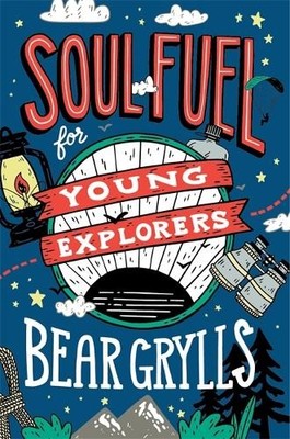 Bear Grylls Soul Fuel for Young Explorers (Gebundene Ausgabe) Young Explorers