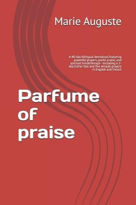 Perfume of praise: A 40-day bilingual devotional featuring powerful prayers, poe