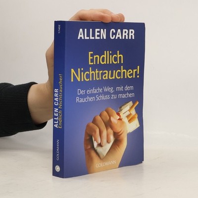 Endlich Nichtraucher! : der einfache Weg, mit dem Rauchen Schluss zu machen