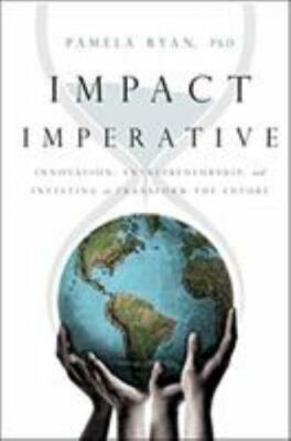 Impact Imperative: Innovation, Entrepreneurship, and Investing to Transform..