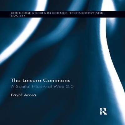 The Leisure Commons A Spatial History of Web 2.0 Payal Arora Pape