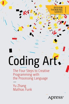Coding Art: The Four Steps to Creative Programming with the Processing Langu...