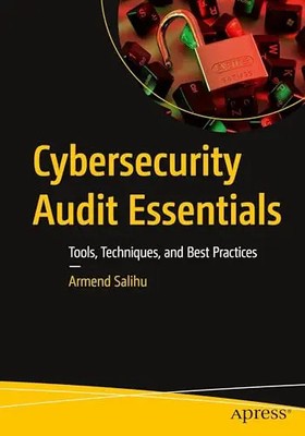 Cybersecurity Audit Essentials: Tools, Techniques, and Best Practices by Salihu,