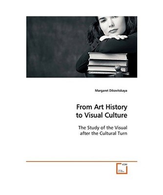 From Art History to Visual Culture: The Study of the Visual after the Cultural T