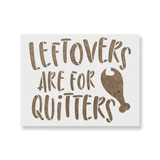 Leftovers are for Quitters Stencil - Durable & Reusable Mylar Stencils