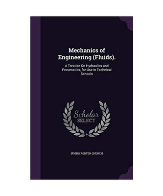 Mechanics of Engineering [Fluids].: A Treatise On Hydraulics and Pneumatics, for